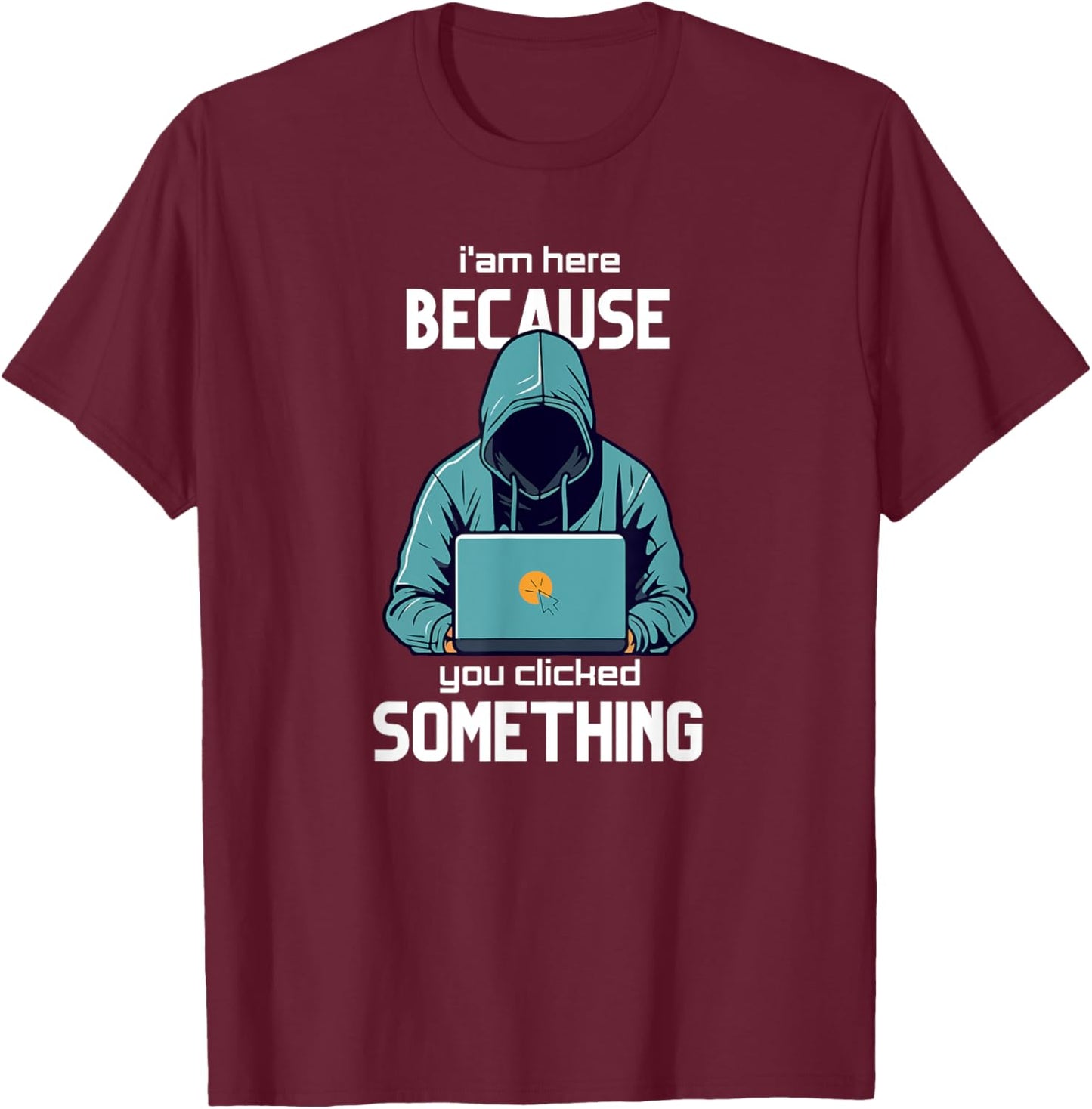 I´m here because you clicked something Funny Cyber Security T-Shirt - T-Shirt | Maroon