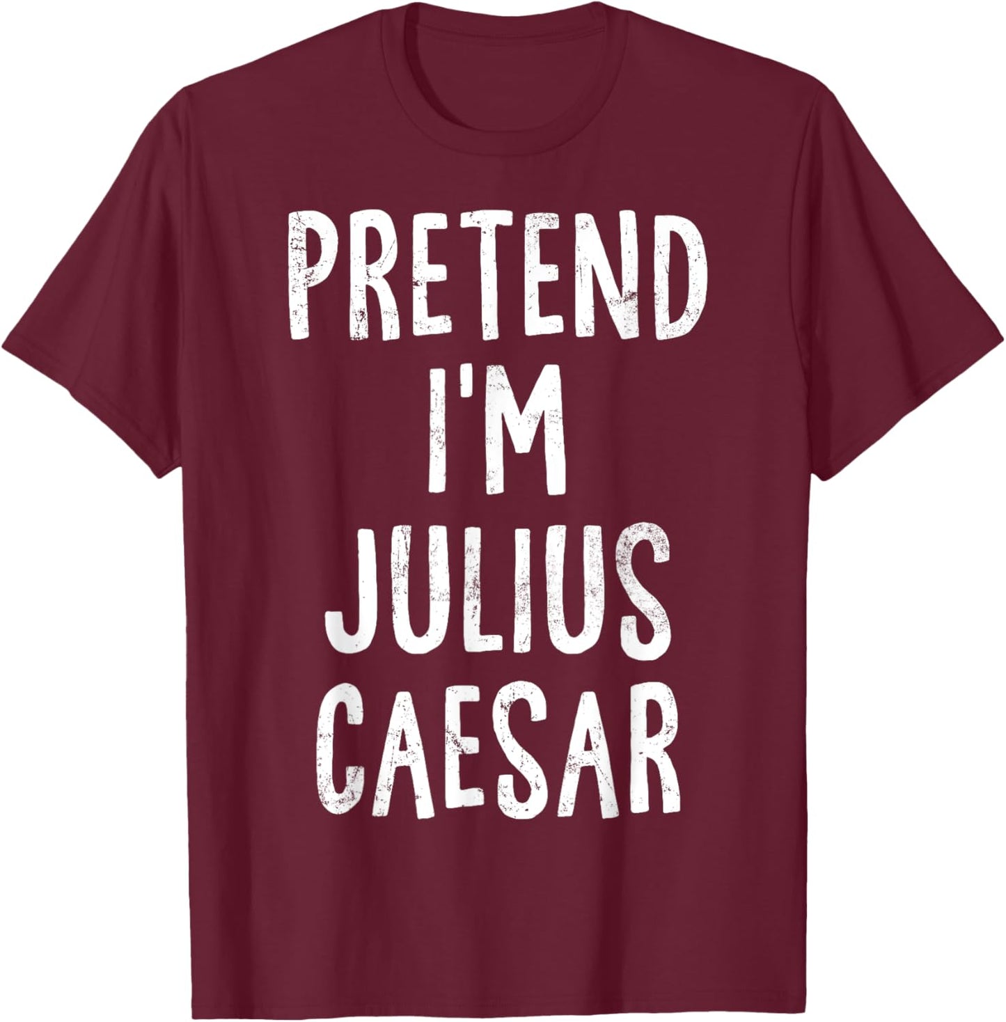 Pretend I'm Julius Caesar Lazy Easy Halloween Costume T-Shirt - T-Shirt | Maroon