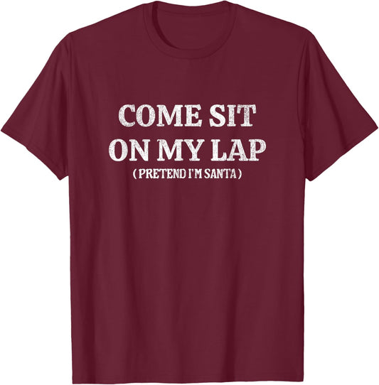 come sit on my lap pretend I'm Santa funny xmas creepy Santa T-Shirt - T-Shirt | Maroon