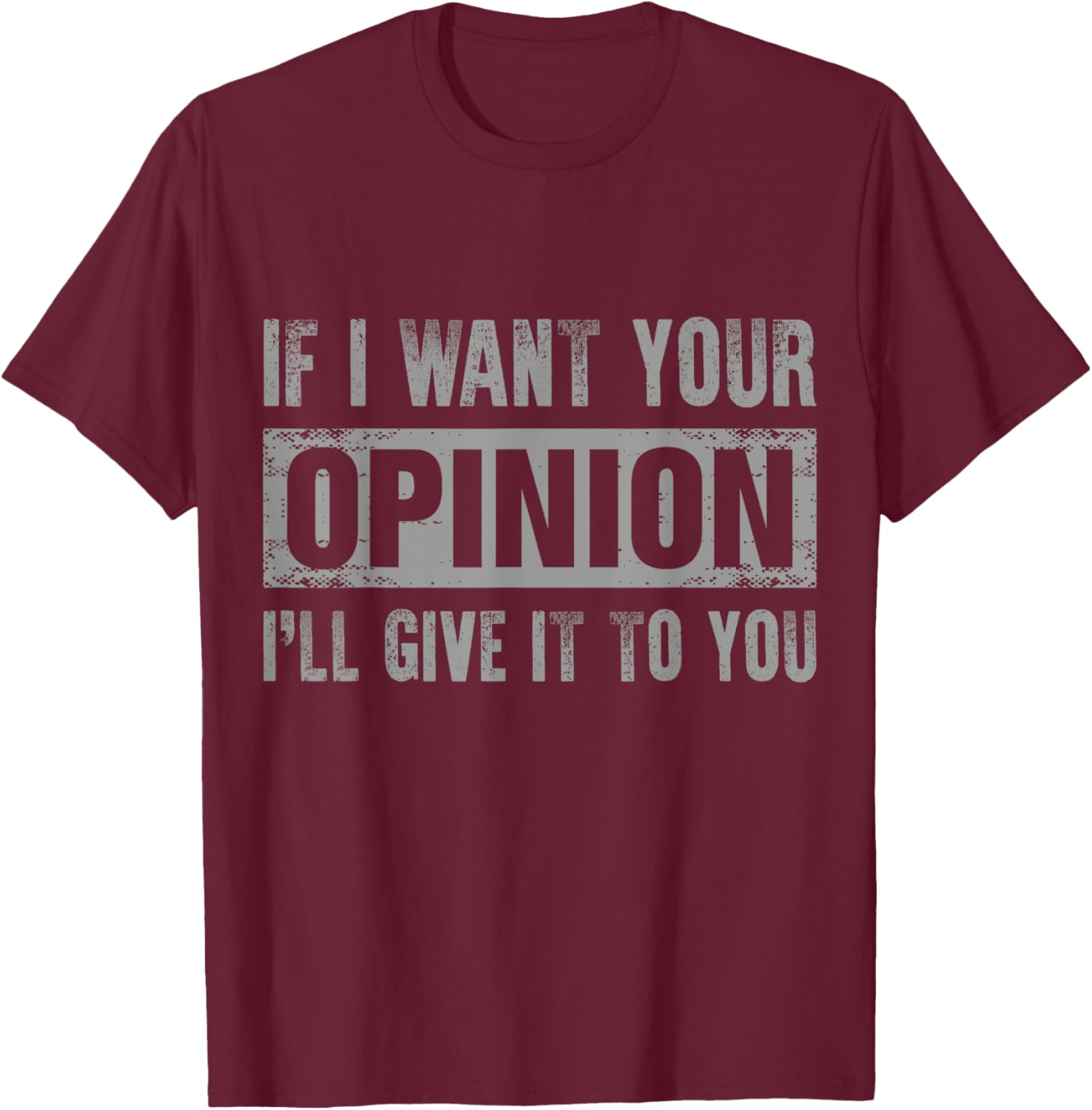 If I Want Your Opinion I'll Give It To You T-Shirt - T-Shirt | Maroon