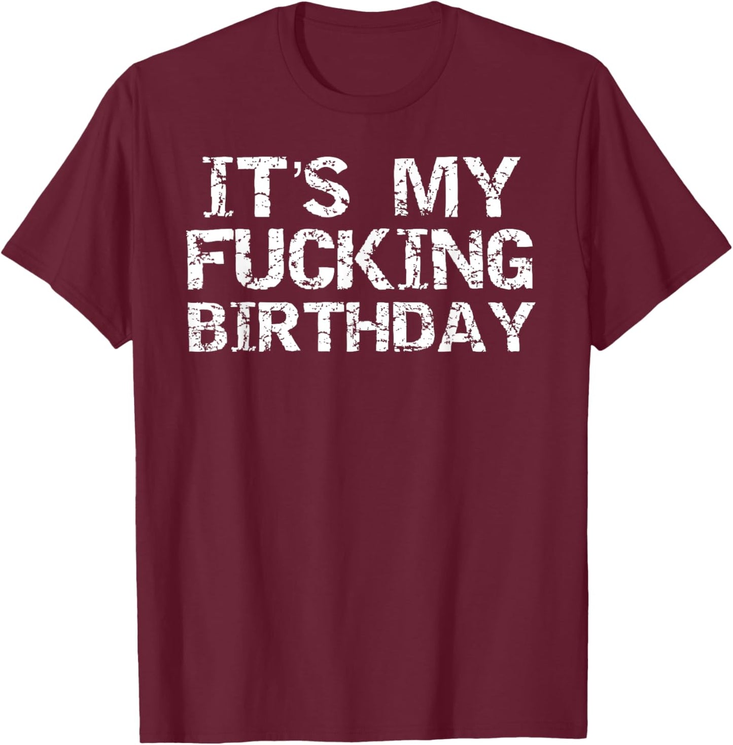 Funny Party Gag Idea Joke Saying It's My Fucking Birthday T-Shirt - T-Shirt | Maroon