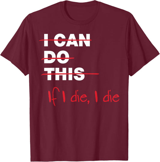 I Can Do This If I Die I Die T-Shirt - T-Shirt | Maroon