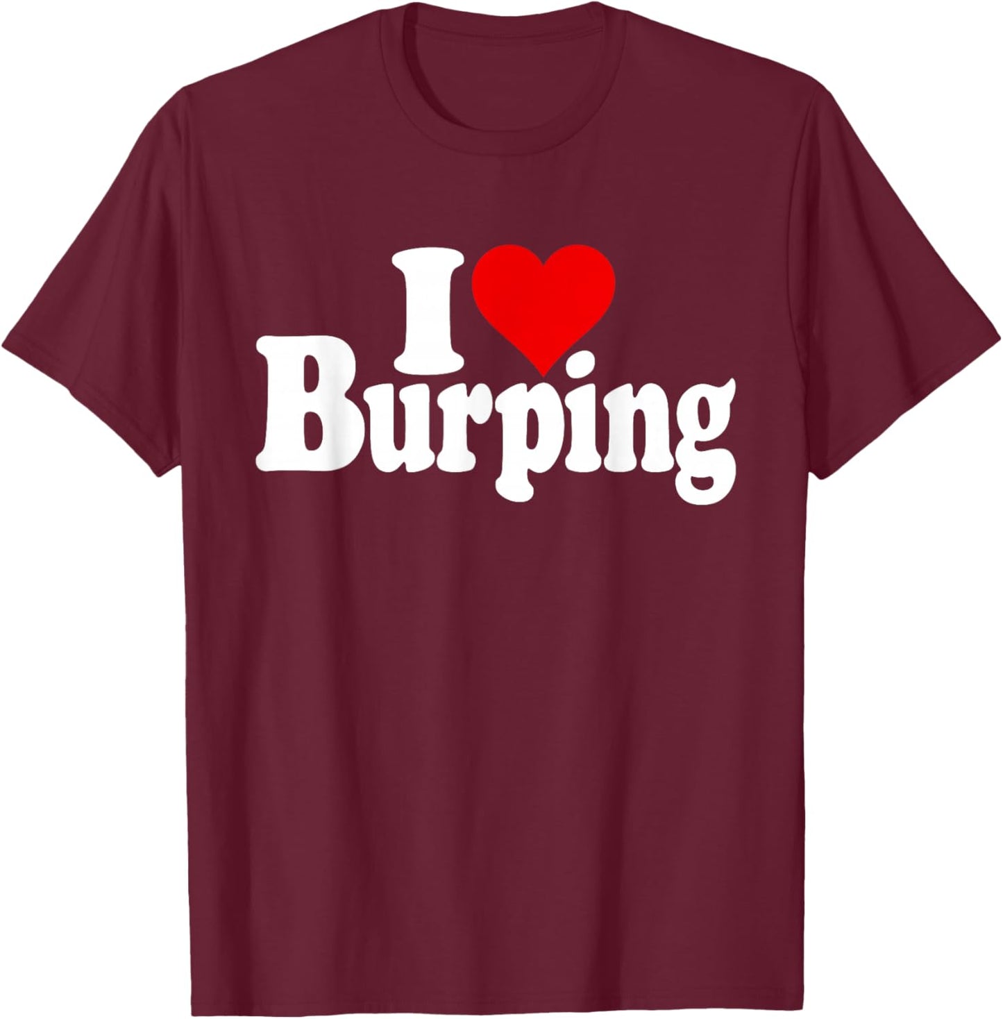 I Love Heart Burping Belching Burps T-Shirt - T-Shirt | Maroon