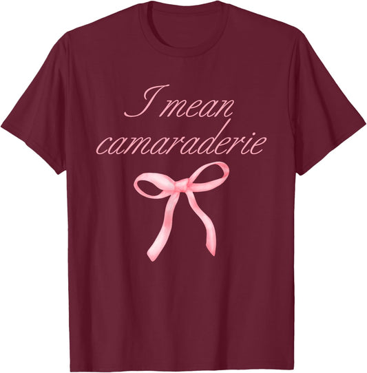 I Mean Camaraderie Funny Quote T-Shirt - T-Shirt | Maroon