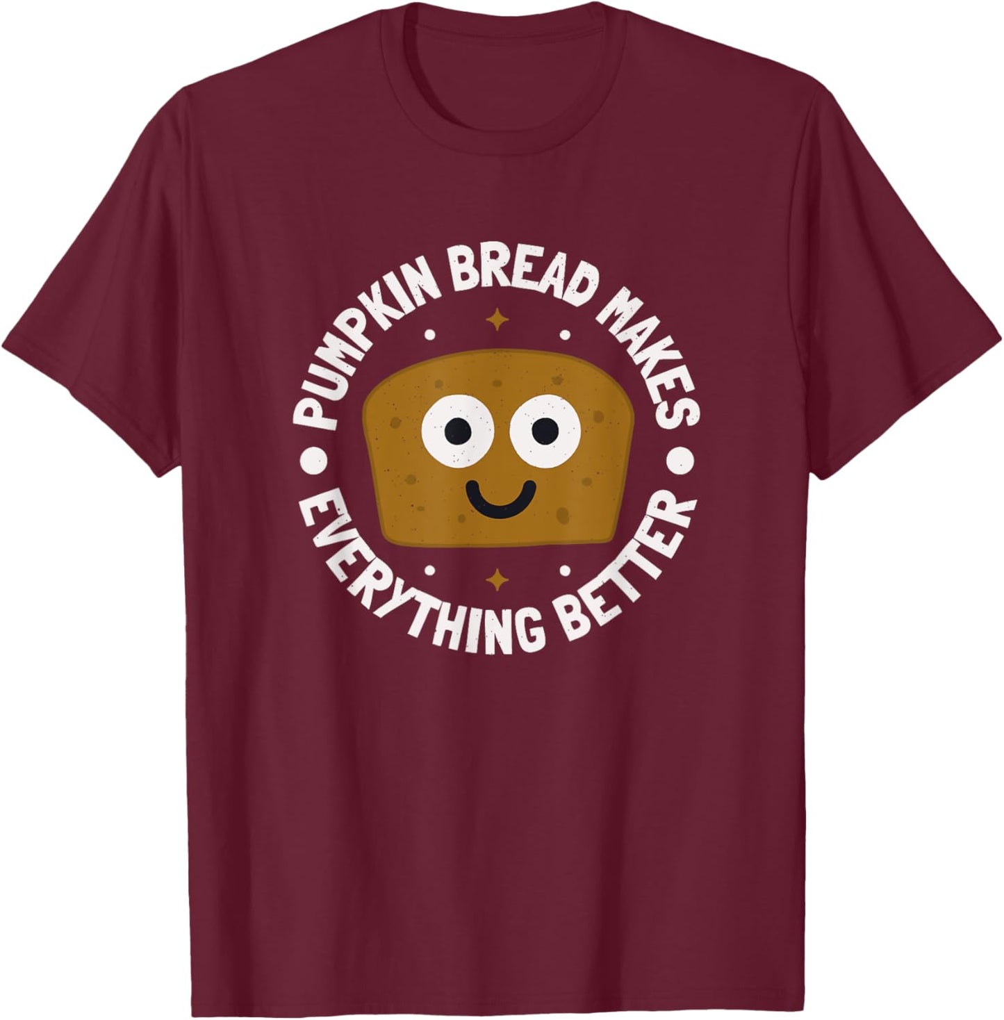 Pumpkin Bread Makes Everything Better - Pumpkin Bread T-Shirt - T-Shirt | Maroon