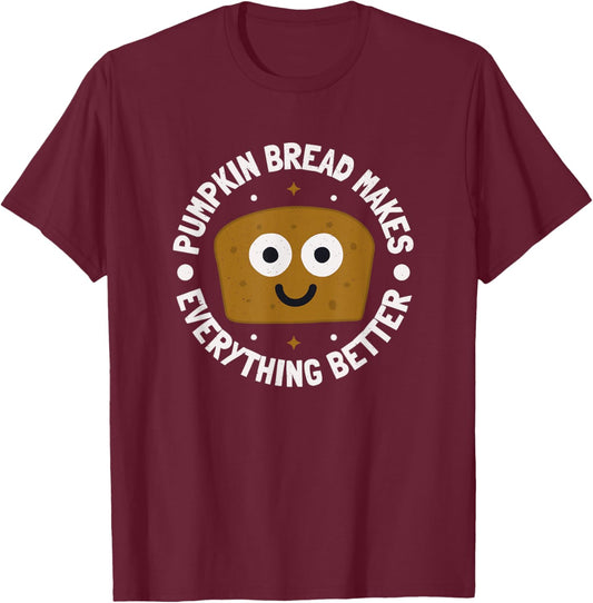Pumpkin Bread Makes Everything Better - Pumpkin Bread T-Shirt - T-Shirt | Maroon