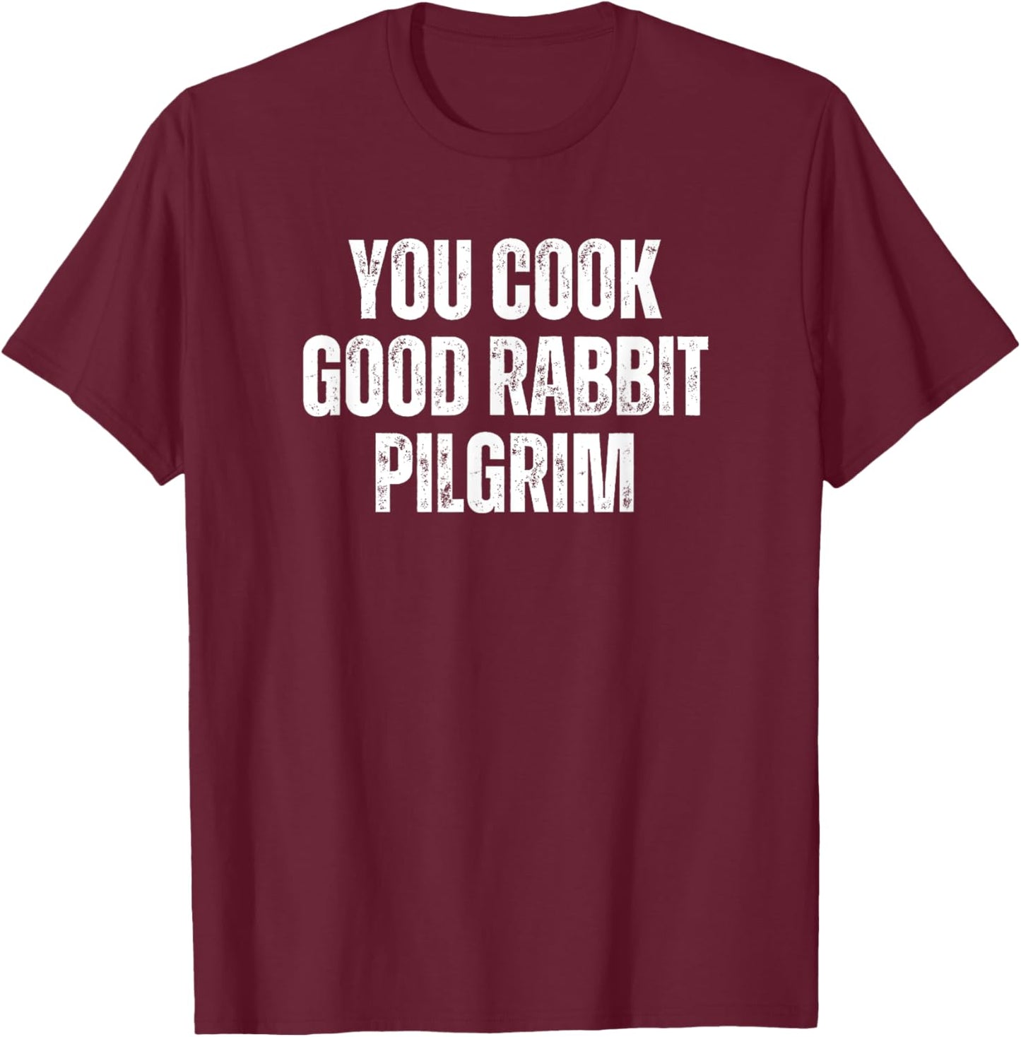 You Cook Good Rabbit Pilgrim Funny Saying T-Shirt - T-Shirt | Maroon