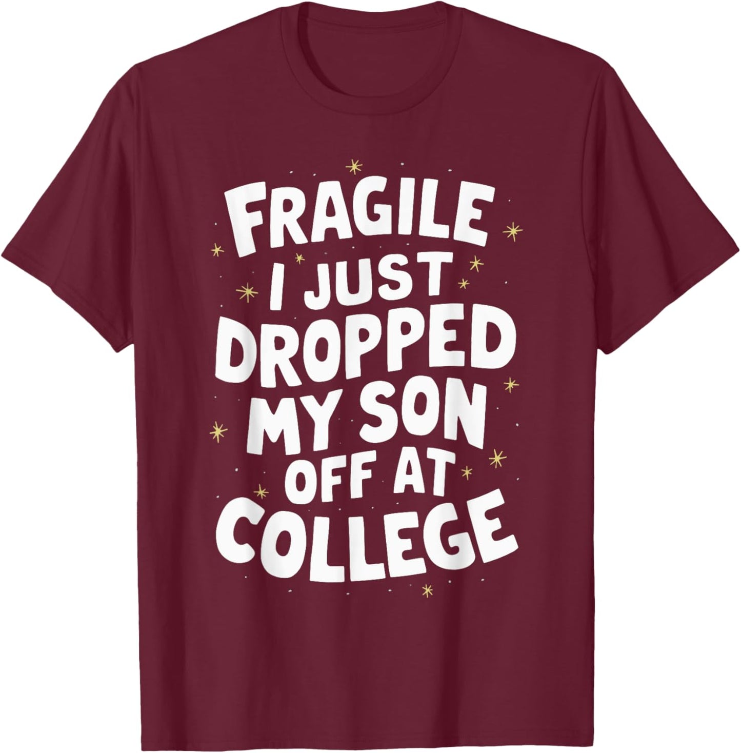 Fragile I Just Dropped My Son Off At College T-Shirt - T-Shirt | Maroon