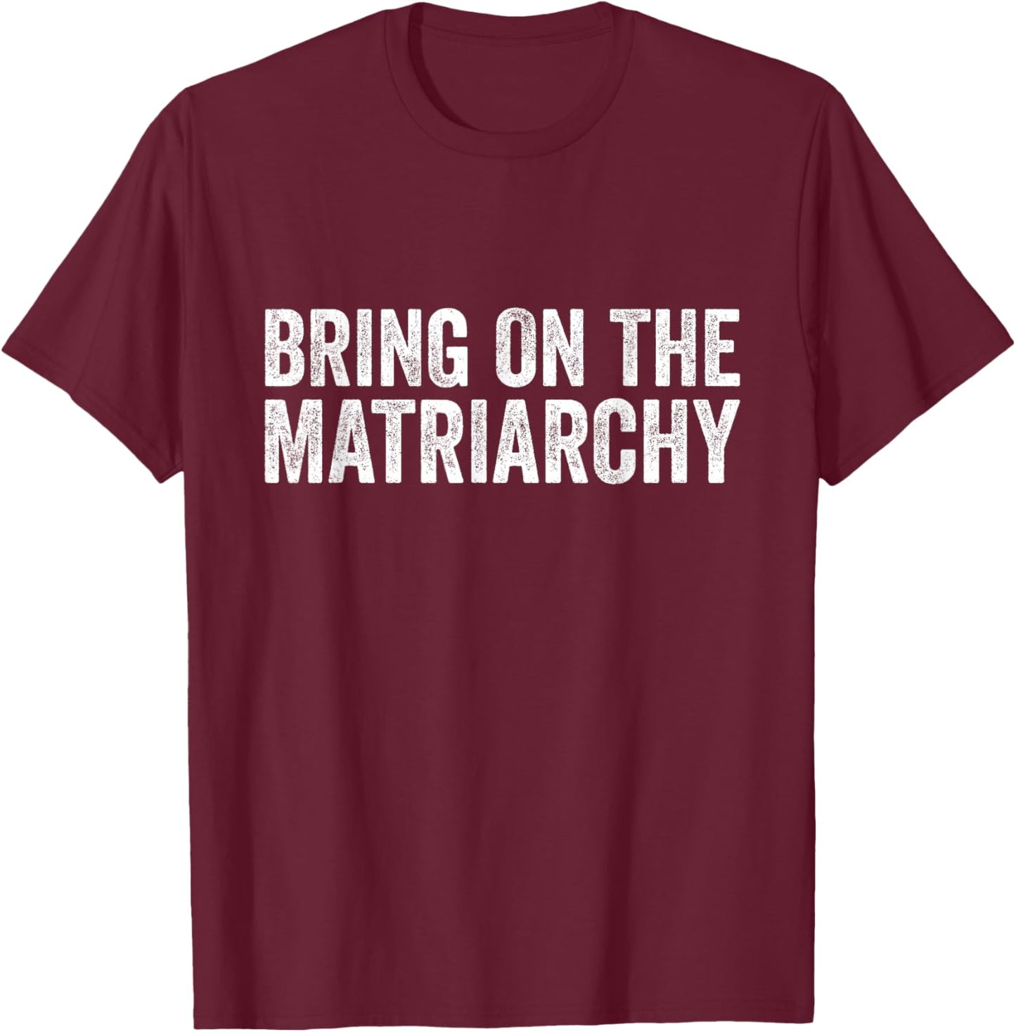 Vintage Bring On The Matriarchy Funny Feminist T-Shirt - T-Shirt | Maroon