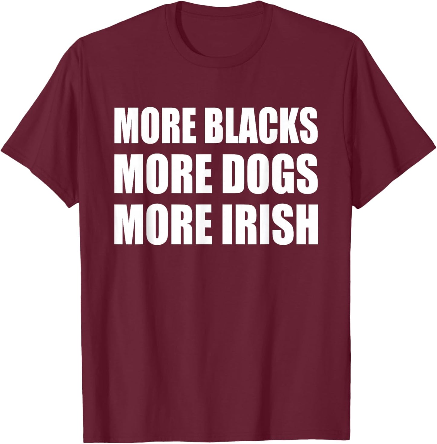 More Blacks More Dogs More Irish T-Shirt - T-Shirt | Maroon