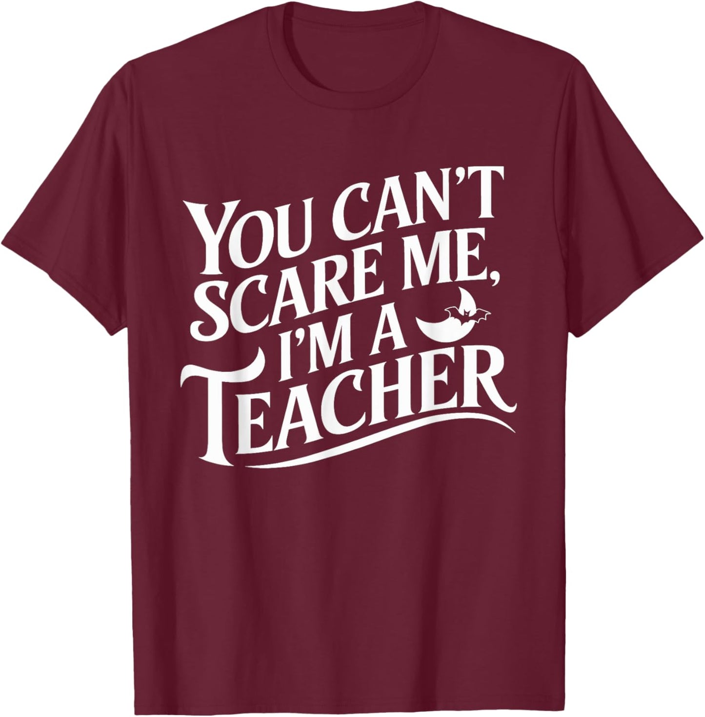 You Can't Scare Me I'm A Teacher Halloween Teacher T-Shirt - T-Shirt | Maroon