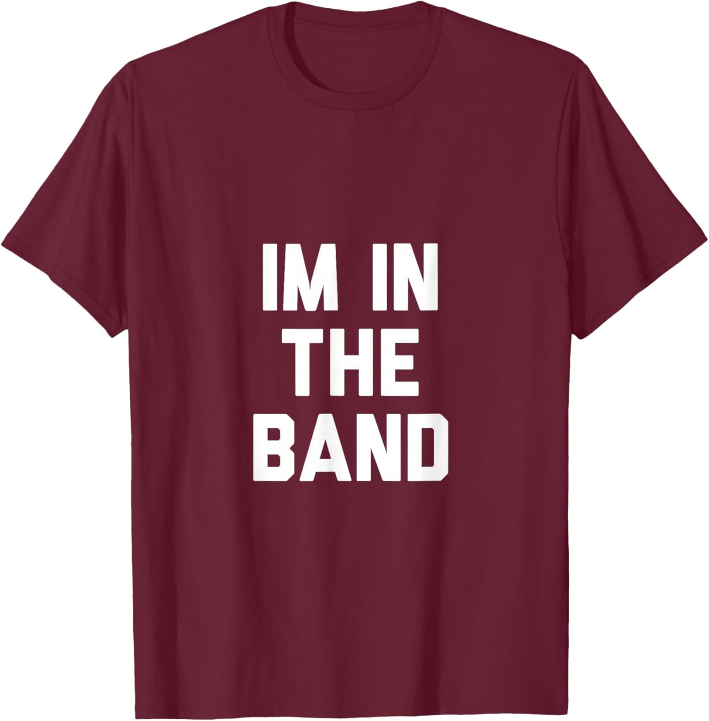 Im In The Band T-Shirt - T-Shirt | Maroon