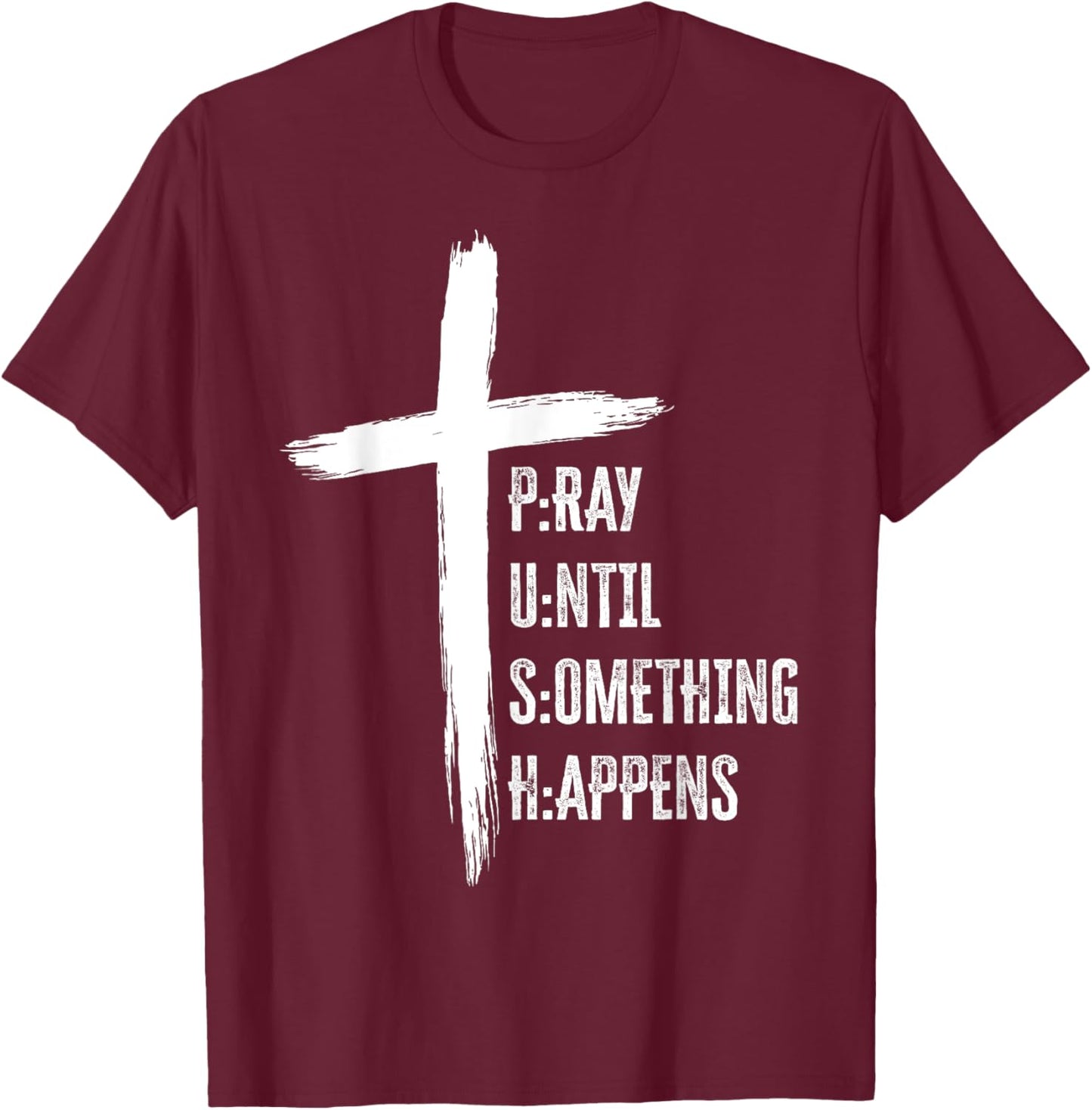 Pray Until Something Happens Christian Faith T-Shirt - T-Shirt | Maroon