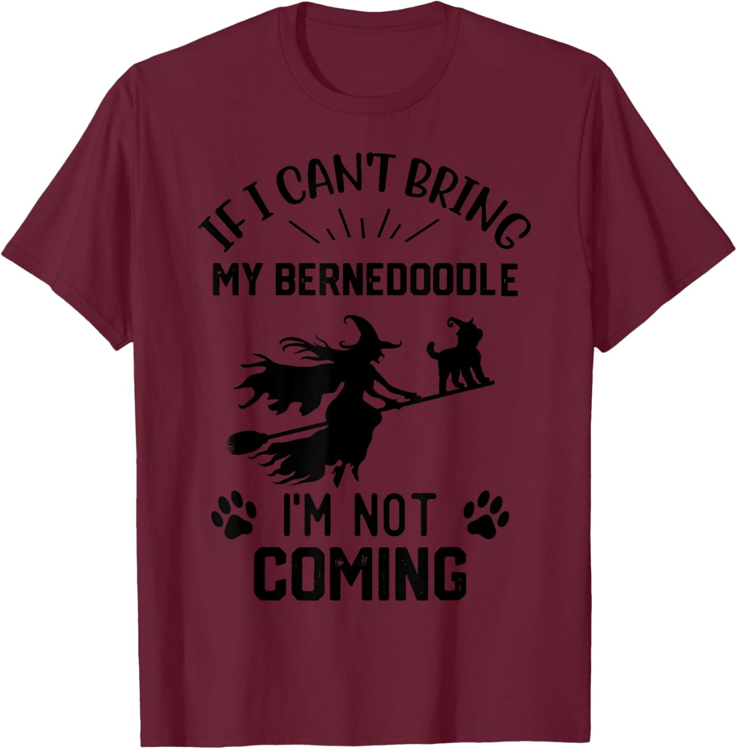 If I Can't Bring My Bernedoodle I'm Not Coming witch T-Shirt - T-Shirt | Maroon