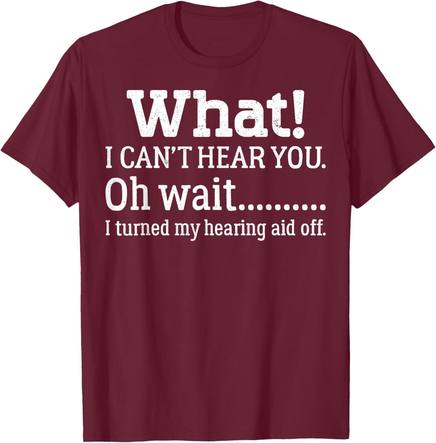 I Can't Hear You I Turned Off Hearing Aid Selective Hearing T-Shirt - T-Shirt | Maroon