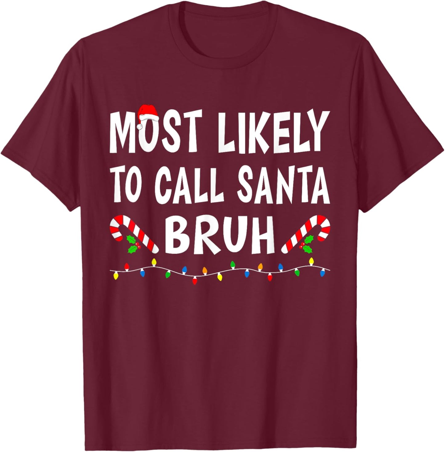 Most Likely To Call Santa Bruh Xmas Funny Family Christmas T-Shirt - T-Shirt | Maroon
