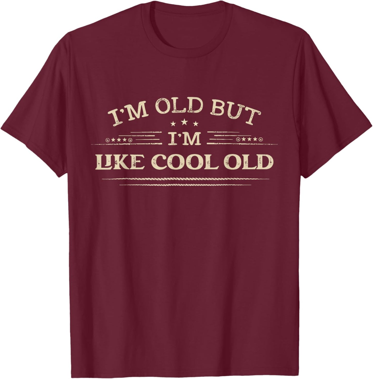 I'm Old but I'm Like Cool Old Funny Old People Saying T-Shirt - T-Shirt | Maroon