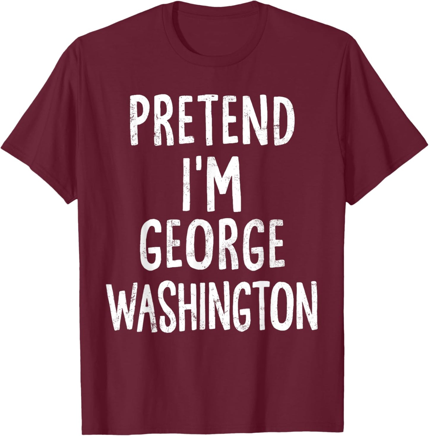 Pretend I'm George Washington Lazy Easy Halloween Costume T-Shirt - T-Shirt | Maroon