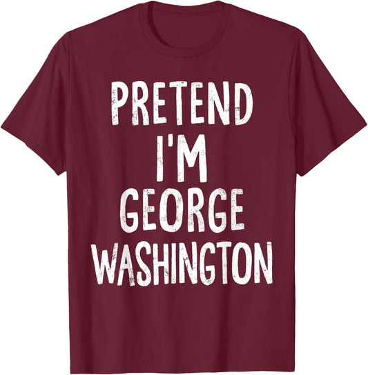 Pretend I'm George Washington Lazy Easy Halloween Costume T-Shirt - T-Shirt | Maroon