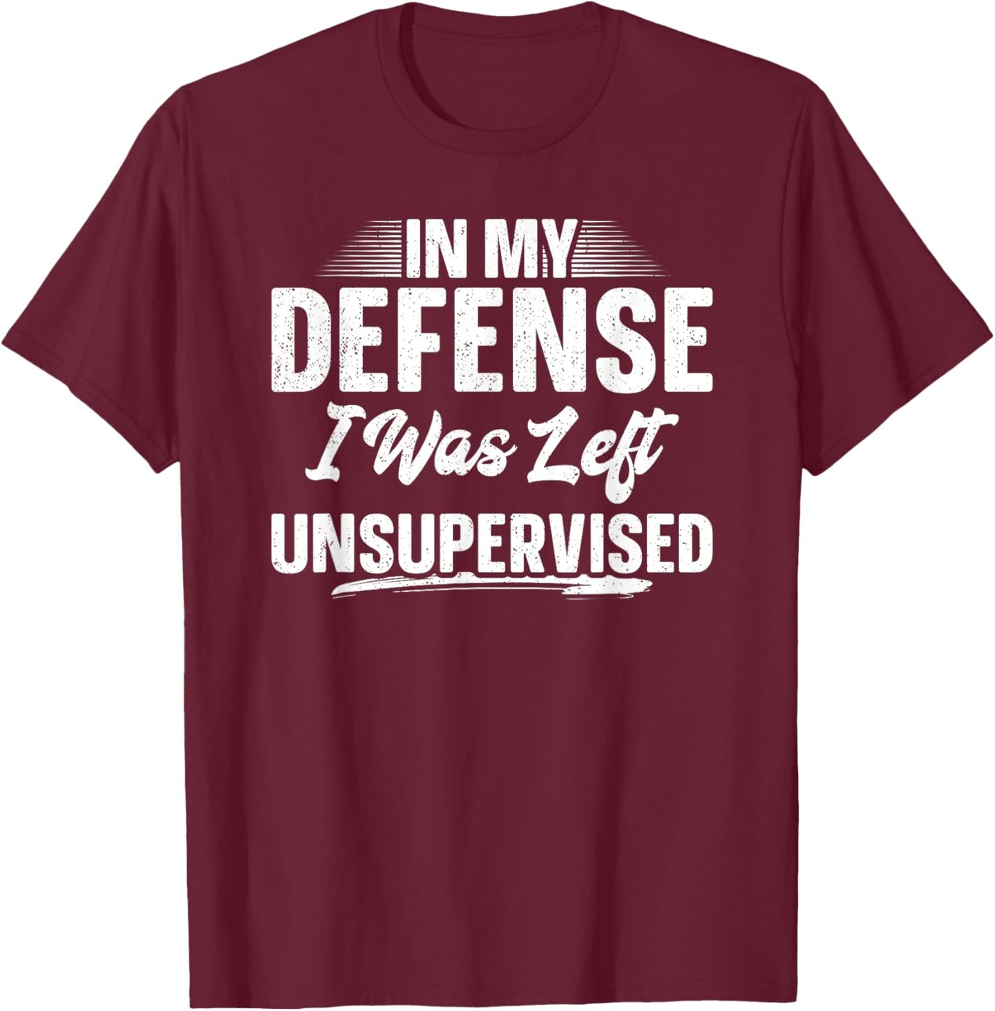 In My Defense I Was Left Unsupervised Shirt Funny Father Day T-Shirt - T-Shirt | Maroon