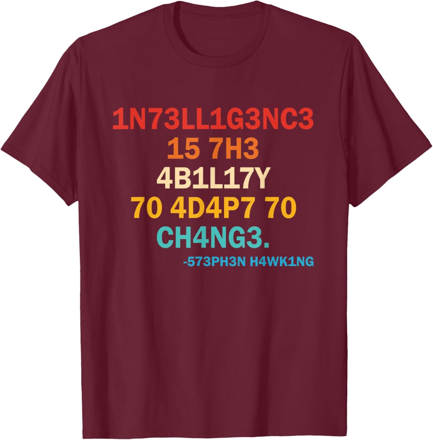 1n73ll1g3nc3 15 7h3 4b1l17y 70 4d4p7 70 Ch4ng3 573ph3n T-Shirt - T-Shirt | Maroon