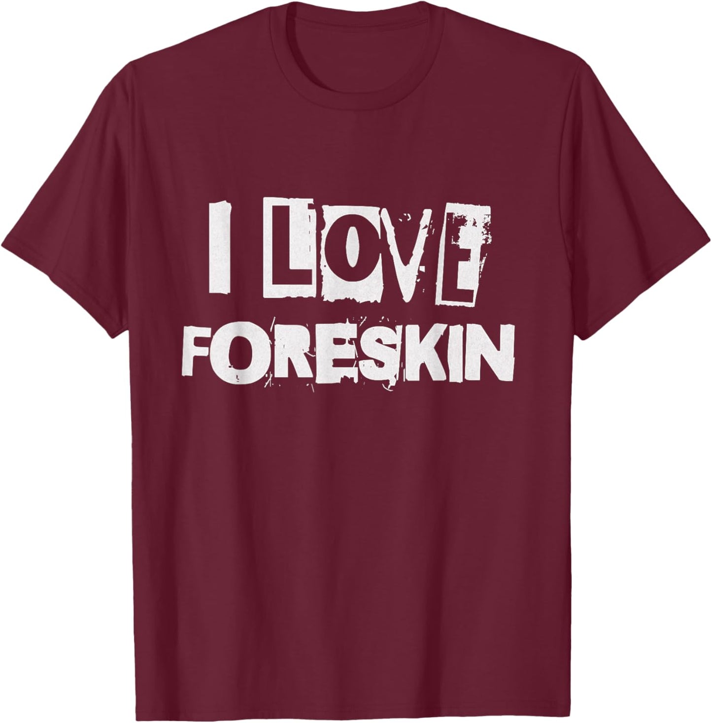 I Love Foreskin Funny Uncircumcised Circumcision Design T-Shirt - T-Shirt | Maroon