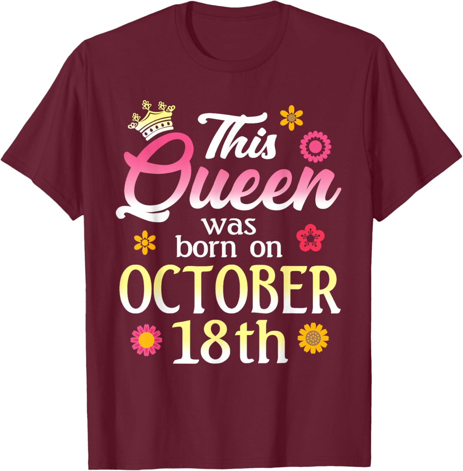 This Queen Was Born on October 18th Birthday Flower Oct 18 T-Shirt - T-Shirt | Maroon
