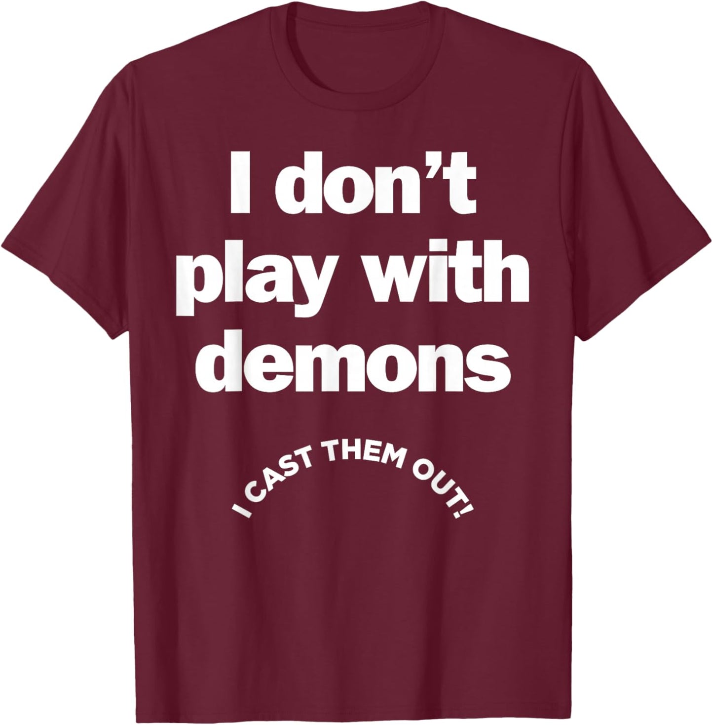 I Don't Play With Demons I Cast Them Out T-Shirt - T-Shirt | Maroon