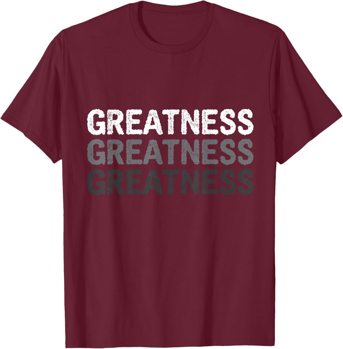 Greatness A That Says Greatness T-Shirt - T-Shirt | Maroon