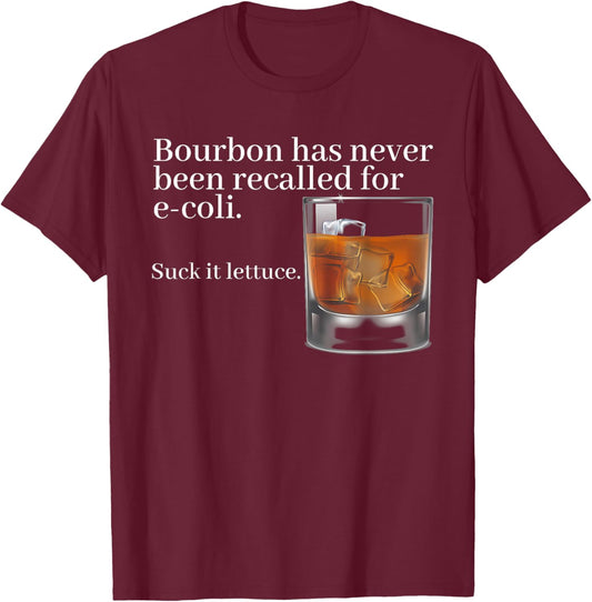 Bourbon Has Never Been Recalled For E-coli Suck It Lettuce T-Shirt - T-Shirt | Maroon