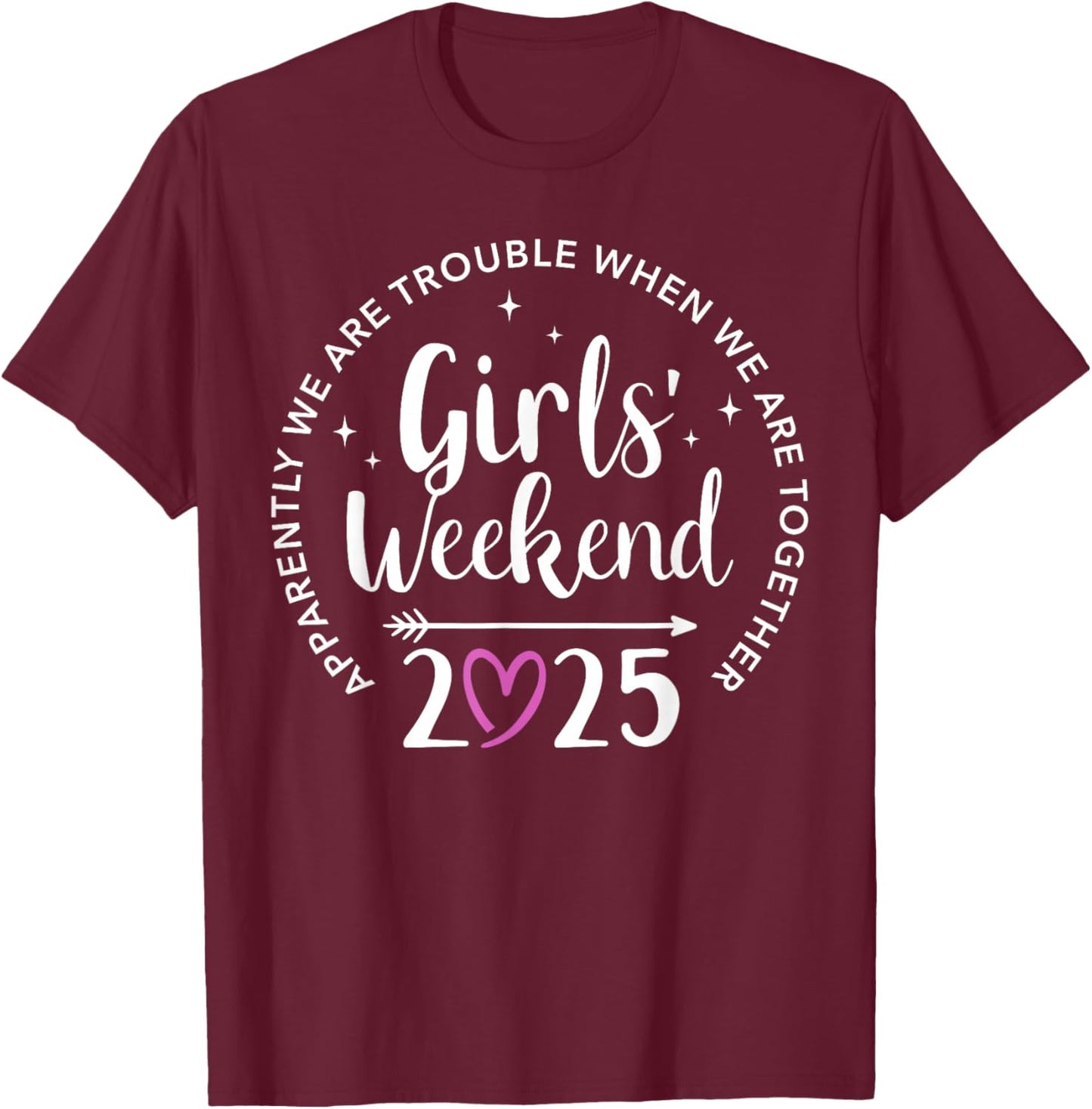 Girls weekend 2025 apparently are trouble when together T-Shirt - T-Shirt | Maroon