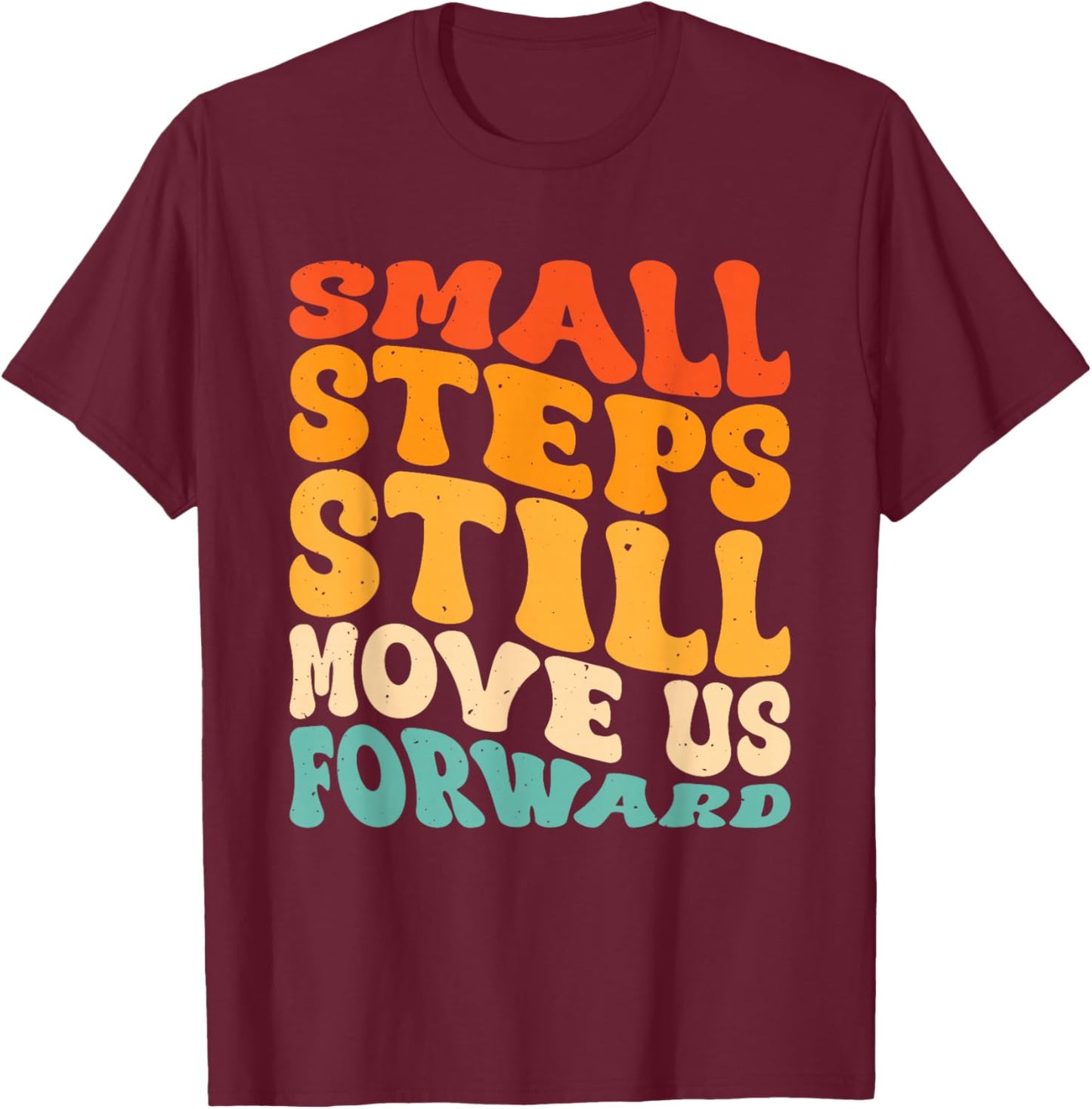 Small Steps Still Move Us Forward T-Shirt - T-Shirt | Maroon