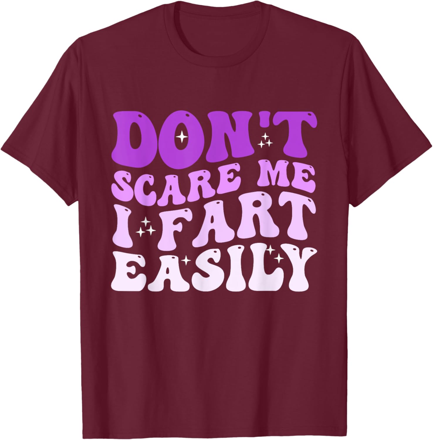 Don't Scare Me I Fart Easily Funny Sarcastic Joke T-Shirt - T-Shirt | Maroon