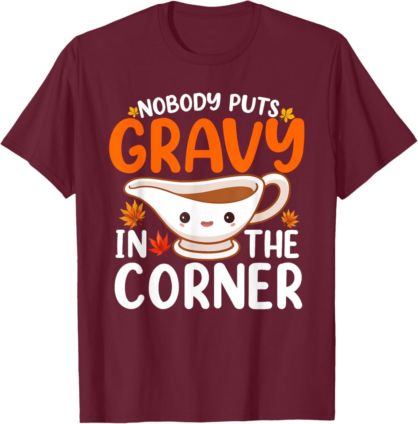 Nobody Puts Gravy In The Corner Funny Fall Thanksgiving T-Shirt - T-Shirt | Maroon