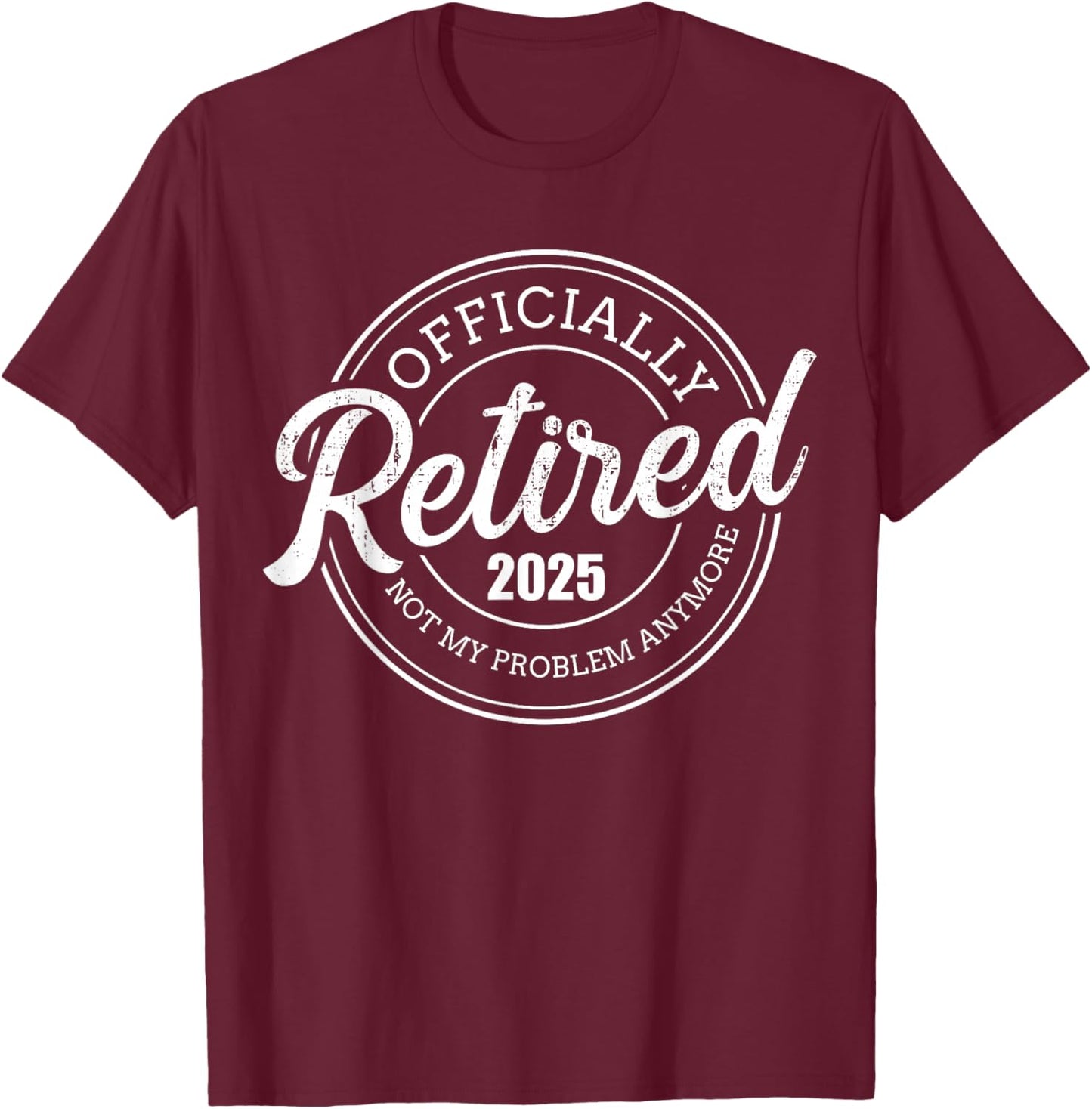 Retired 2025 not my problem anymore retirement T-Shirt - T-Shirt | Maroon