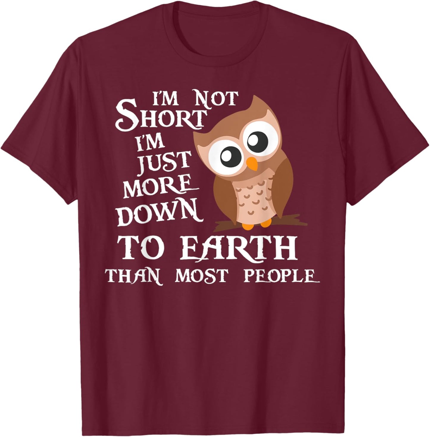 I’m Not Short I’m Just More Down To Earth Than Most People T-Shirt - T-Shirt | Maroon