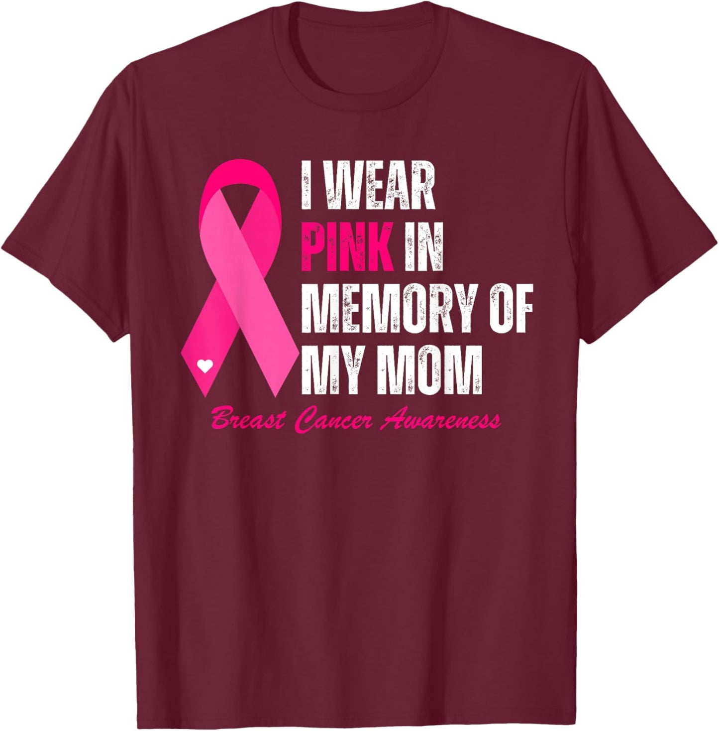 I Wear Pink In Memory Of My Mom Breast Cancer Awareness T-Shirt - T-Shirt | Maroon