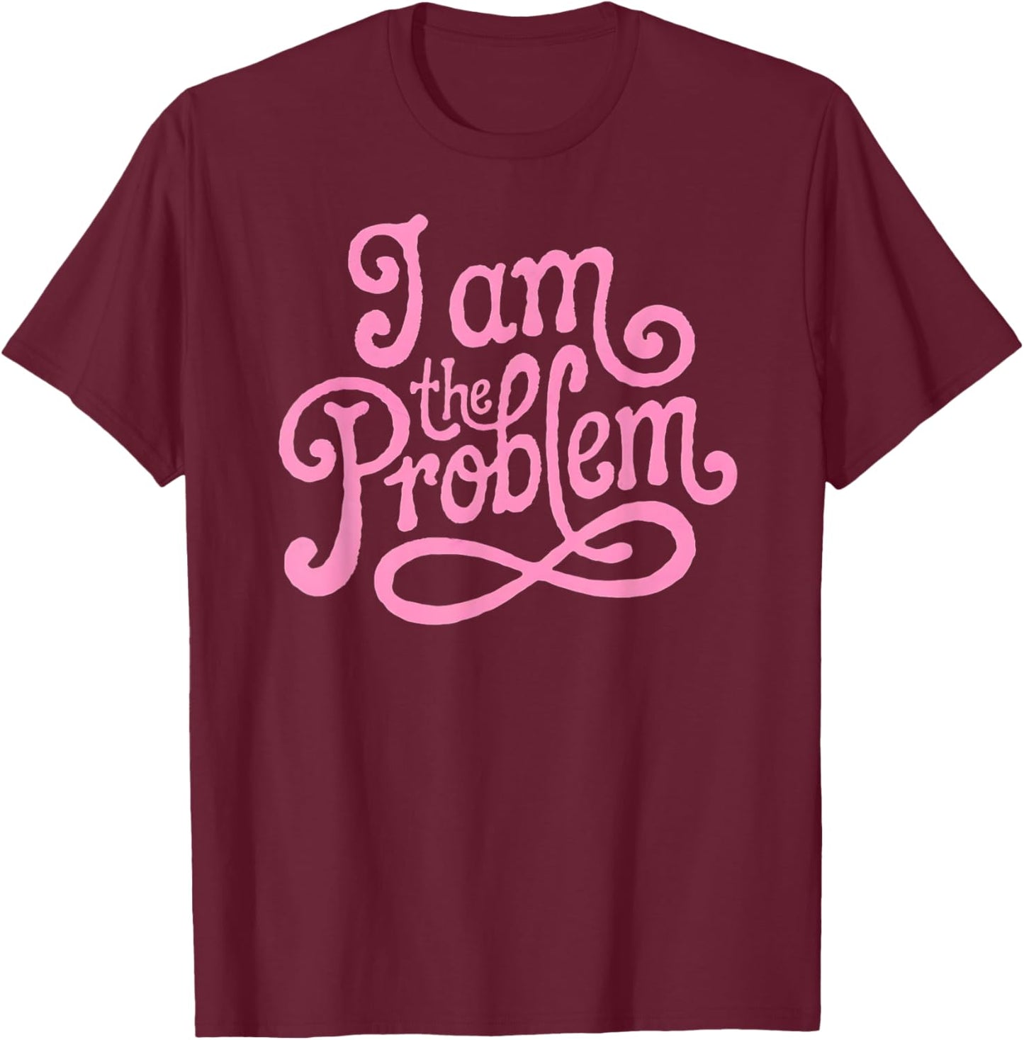 I Am the Problem - Funny Sarcastic Minimalist Design T-Shirt - T-Shirt | Maroon