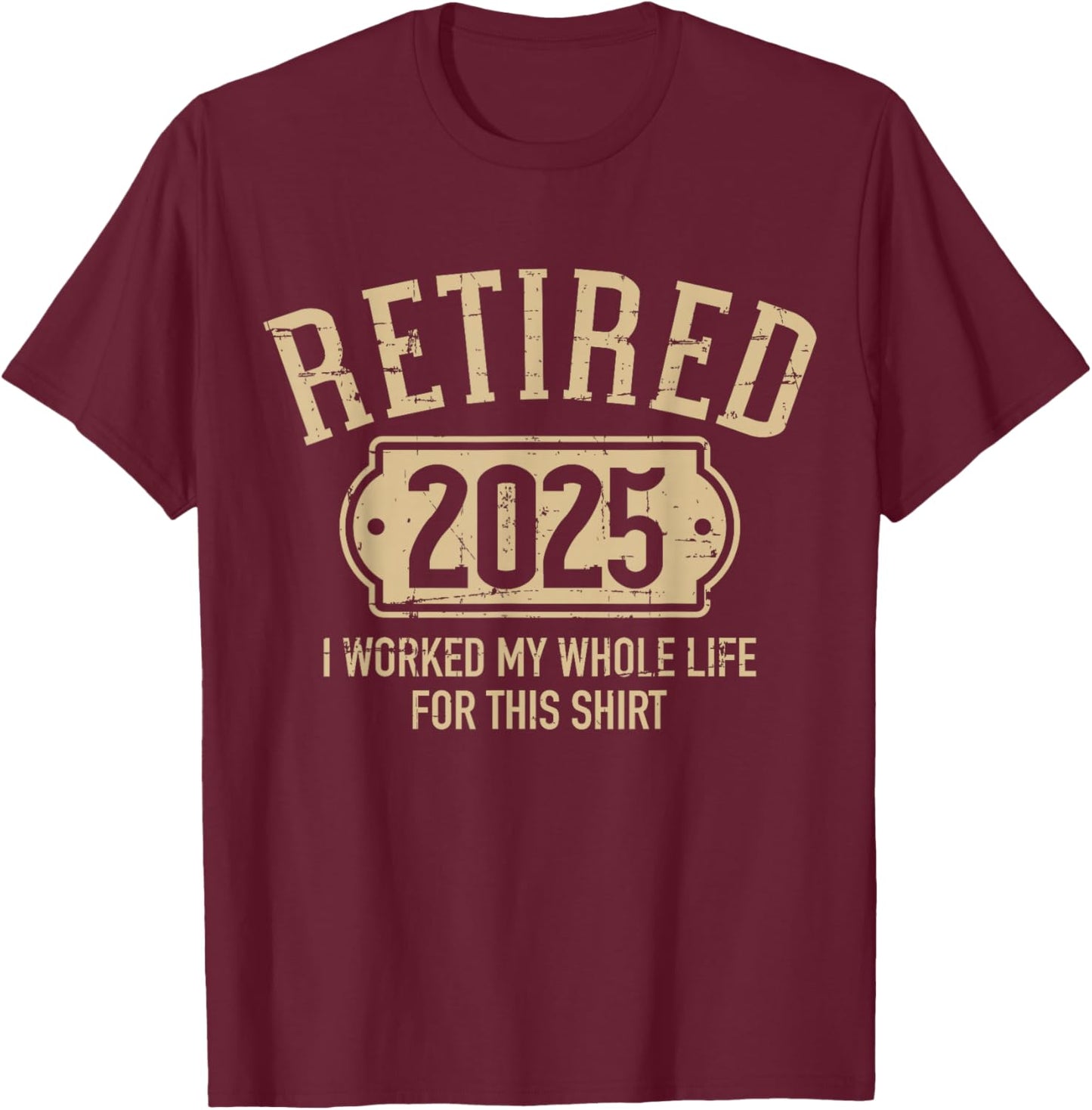 Retired 2025 retirement worked whole life for this T-Shirt - T-Shirt | Maroon