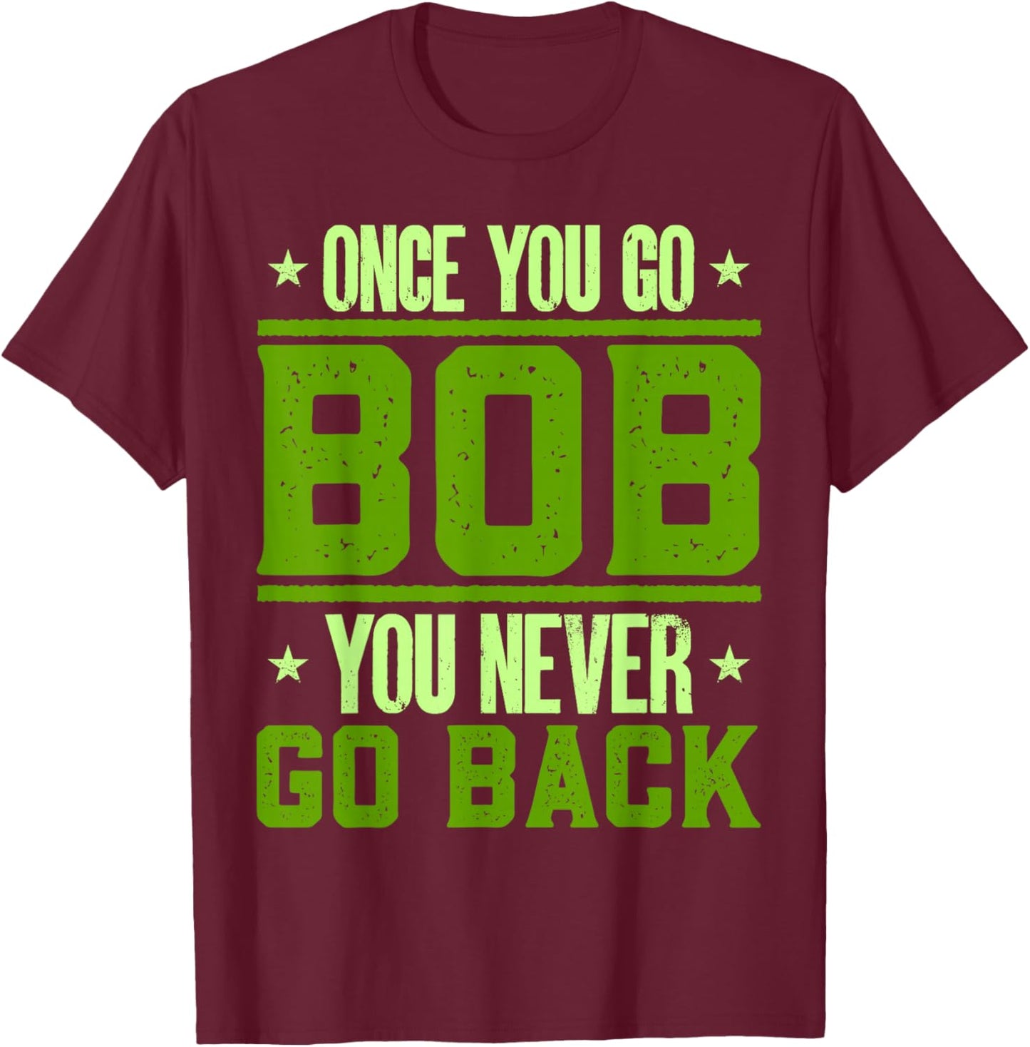 Funny Robert Name Bobby Birthday Once You Go Bob T-Shirt - T-Shirt | Maroon