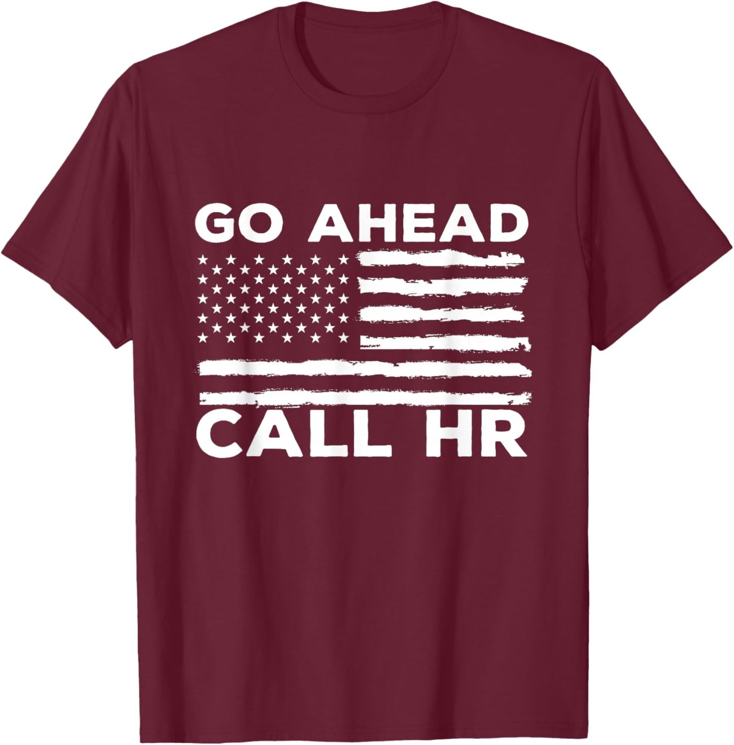 Go Ahead Call HR Funny Sarcastic Quote HR USA Flag T-Shirt - T-Shirt | Maroon