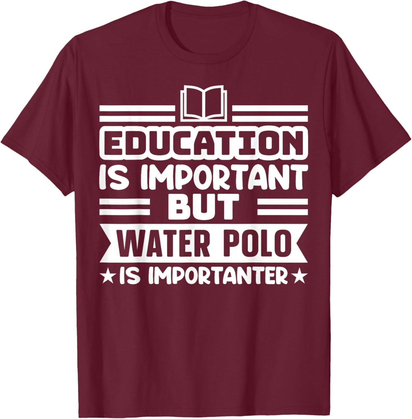 Education Is Important But Water Polo Is Importanter Funny T-Shirt - T-Shirt | Maroon