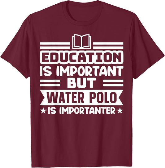 Education Is Important But Water Polo Is Importanter Funny T-Shirt - T-Shirt | Maroon