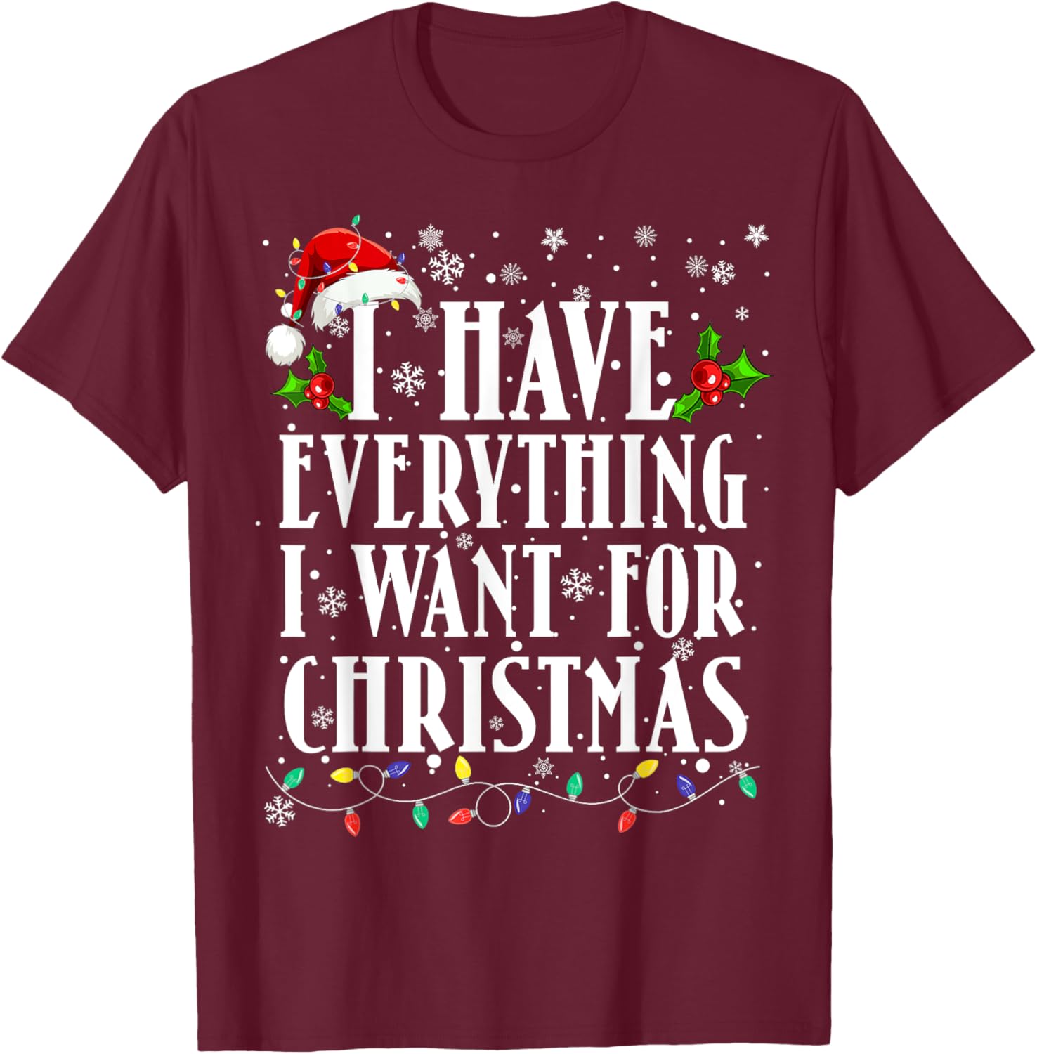 I Have Everything I Want For Christmas Its Me I'm Everything T-Shirt - T-Shirt | Maroon