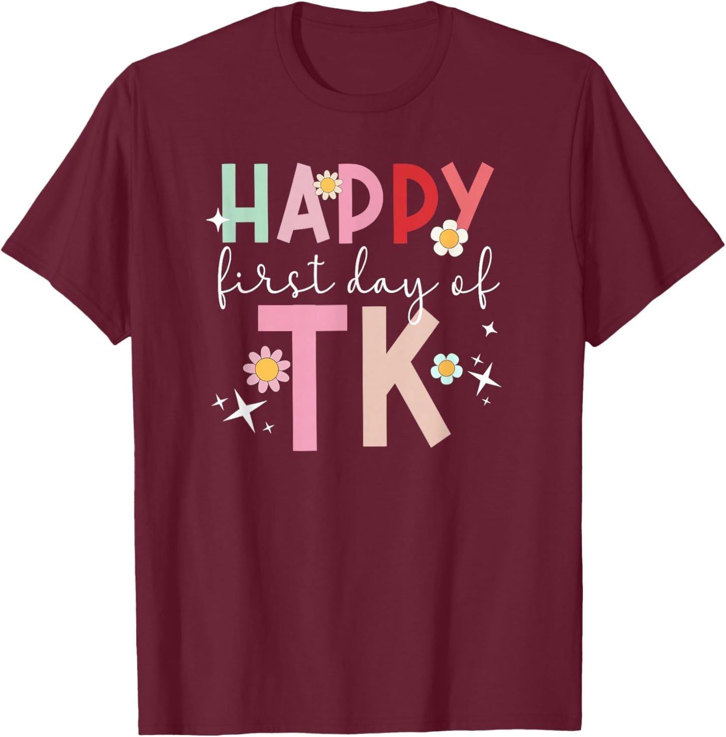 Happy First Day TK Student Transitional Kindergarten Teacher T-Shirt - T-Shirt | Maroon