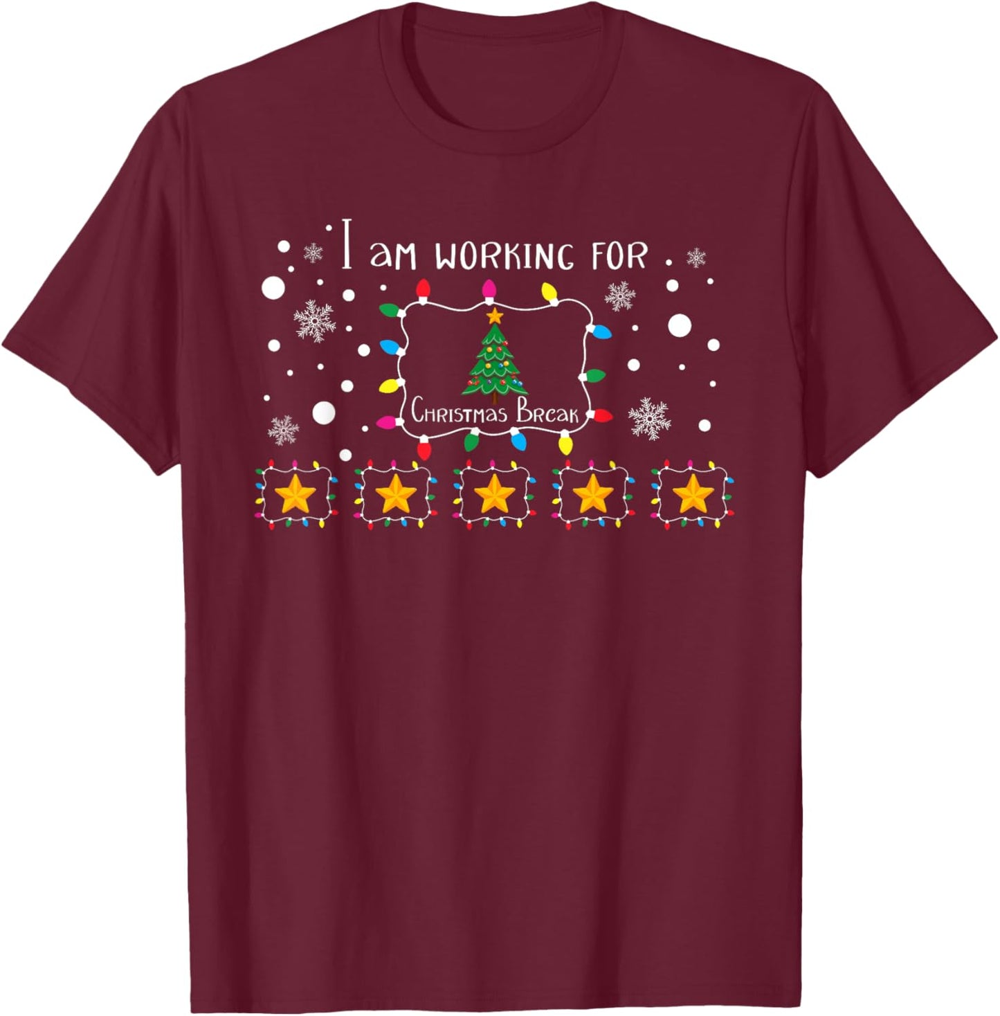 I Am Working For Christmas Break 5 Stars Funny Teacher Xmas T-Shirt - T-Shirt | Maroon