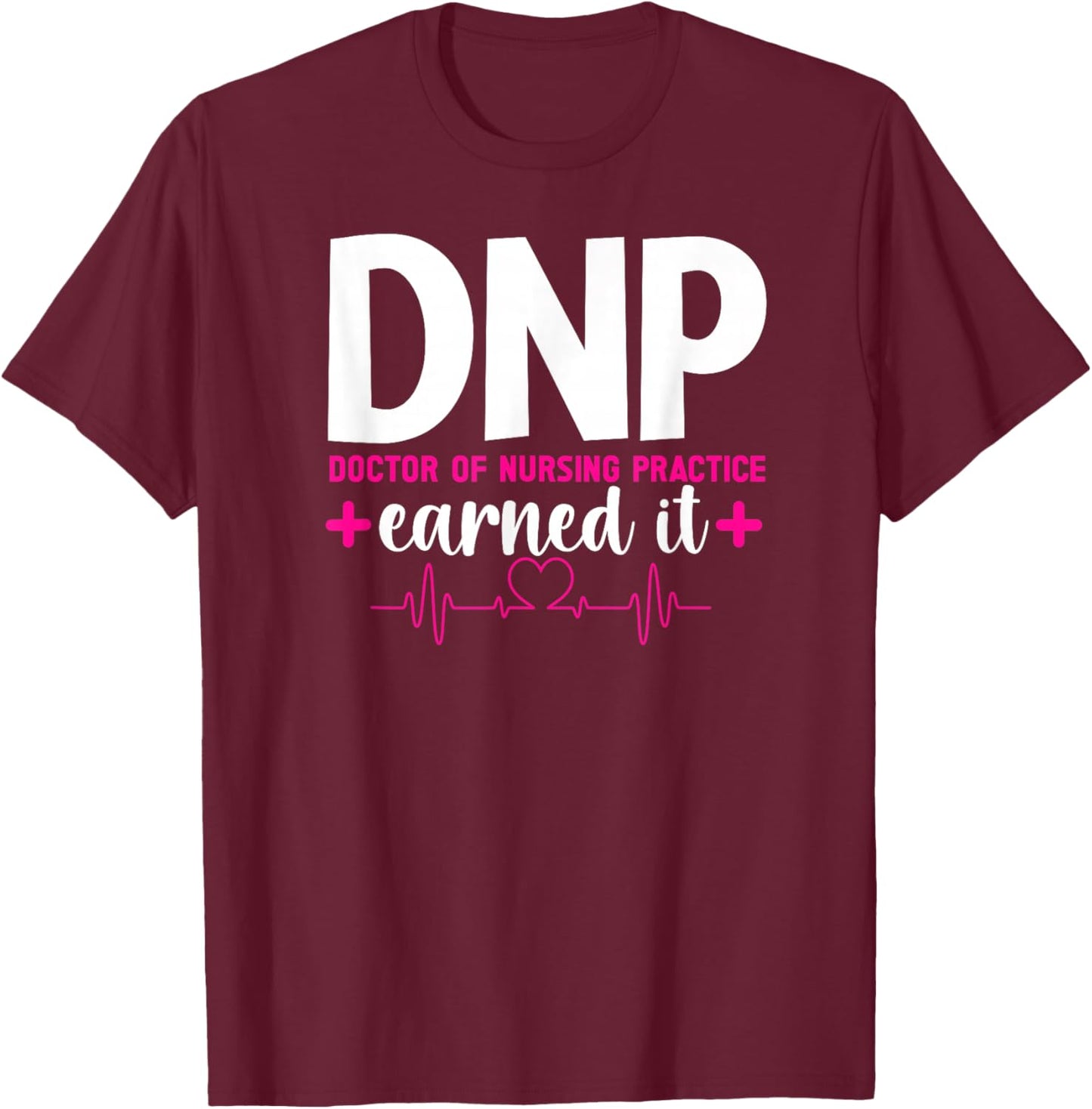 DNP Earned It DNP Graduation Doctor Of Nursing Practice Grad T-Shirt - T-Shirt | Maroon