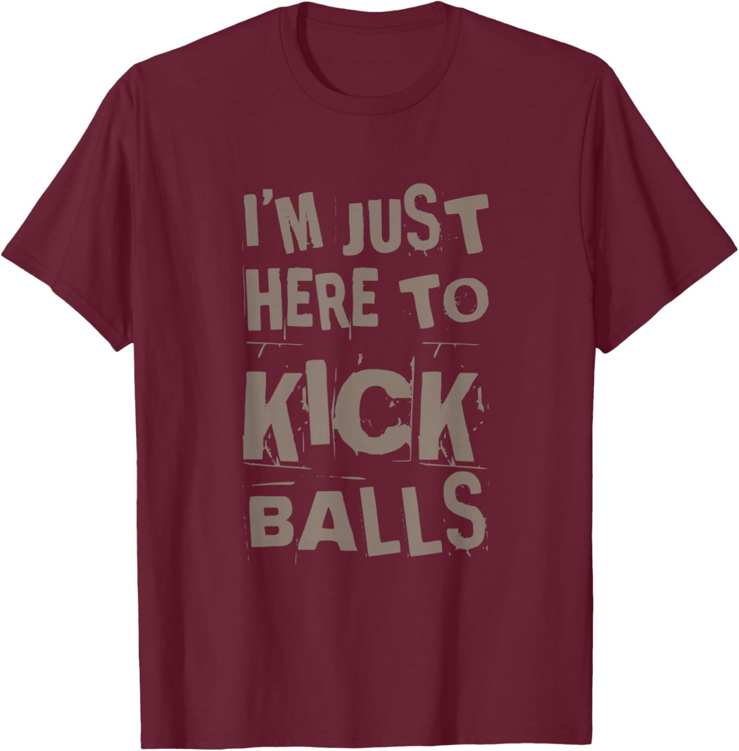 I’m Just Here To Kick Balls Quote Funny Kickball Quotes T-Shirt - T-Shirt | Maroon