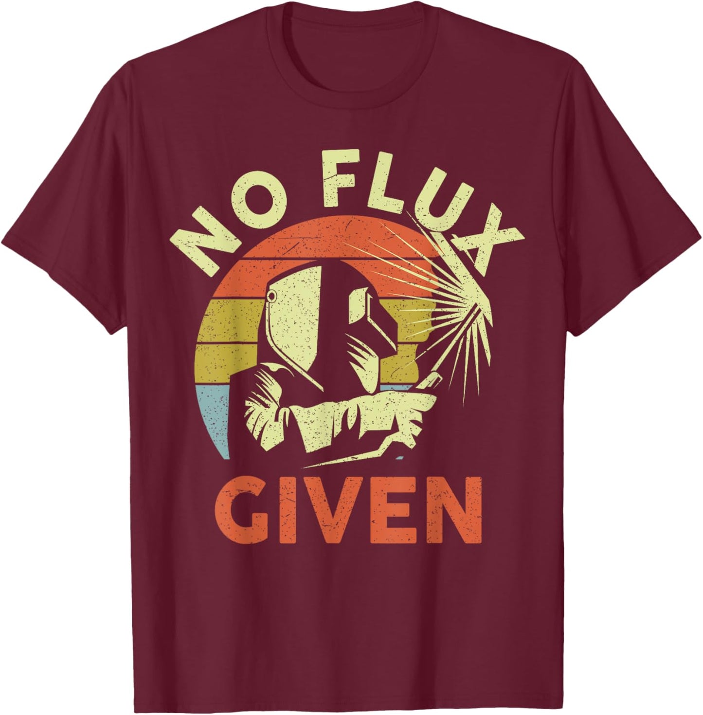 Men Welding Welder Funny Weld Vintage No Flux Given T-Shirt - T-Shirt | Maroon