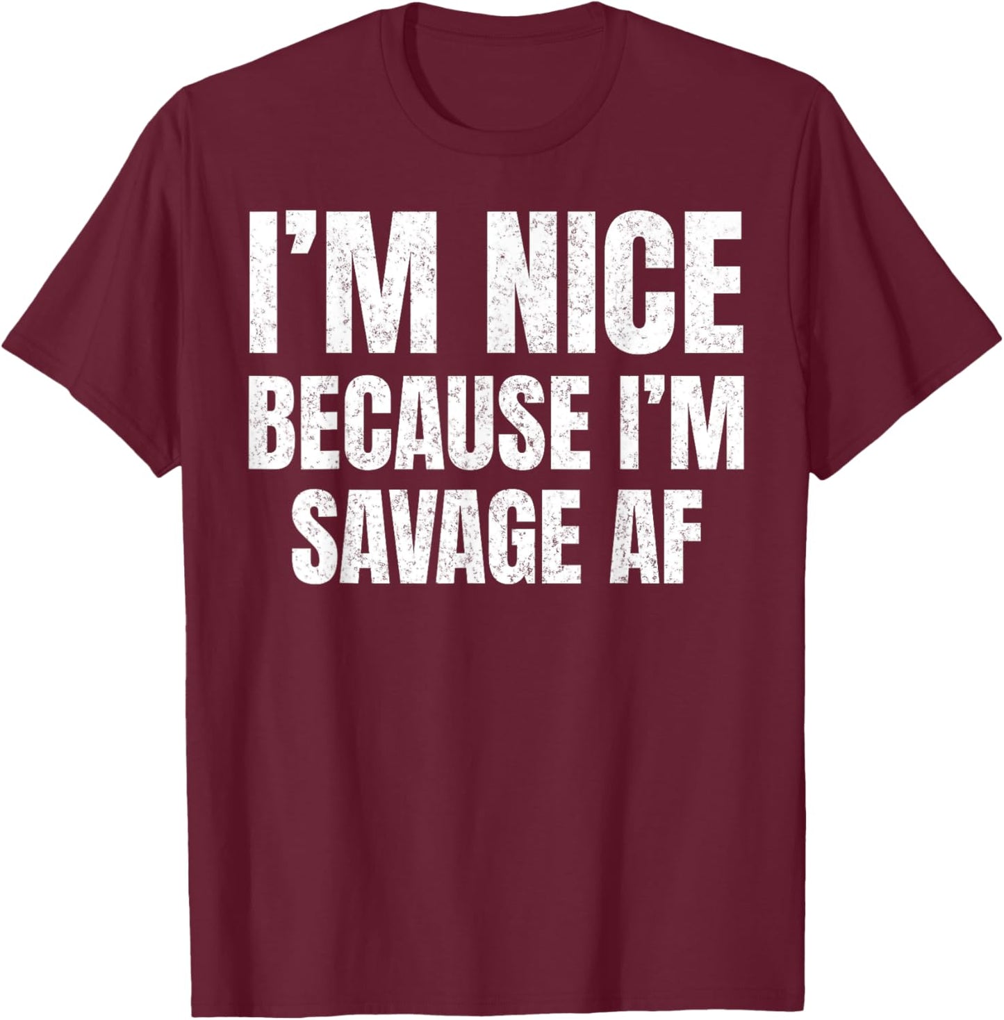 I’m Nice Because I’m Savage AF Funny Gym Workout Meme Saying T-Shirt - T-Shirt | Maroon